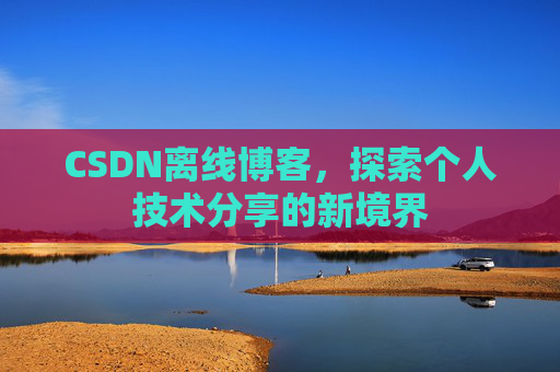 CSDN离线博客，探索个人技术分享的新境界