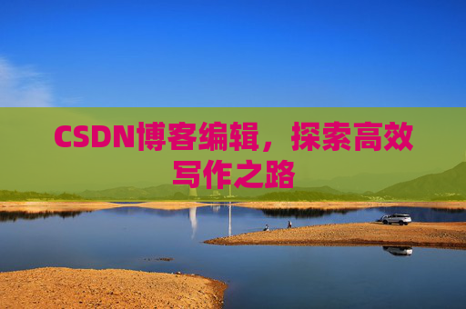 CSDN博客编辑，探索高效写作之路